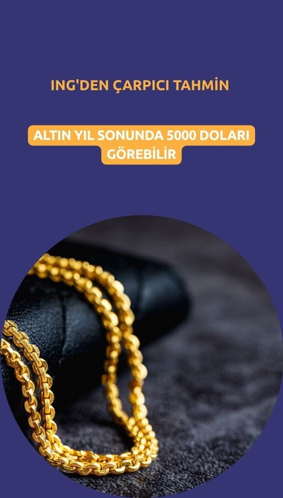 ING'den çarpıcı tahmin: Altın yıl sonunda 5000 doları görebilir