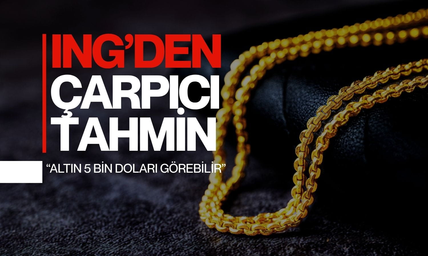 ING'den çarpıcı tahmin: Altın yıl sonunda 5000 doları görebilir
