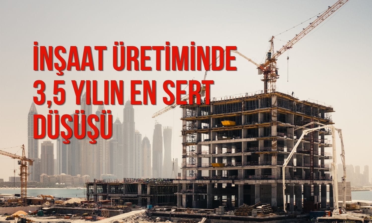 İnşaat üretiminde 3,5 yılın en sert düşüşü görüldü