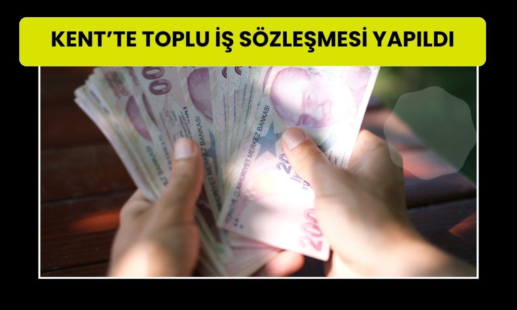 KENT’te ücretlere yüzde 25, sosyal haklara yüzde 46 zam