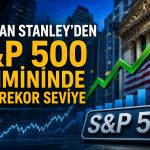 Morgan Stanley’den S&P 500 tahmininde yeni rekor seviye