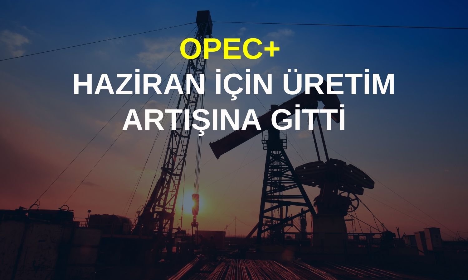 OPEC+ üretimi günlük 188 bin varil artıracak