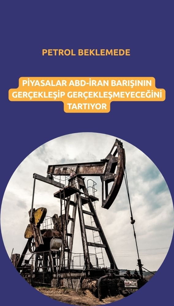 Petrol beklemede: Piyasalar ABD-İran barışı ihtimali tartıyor
