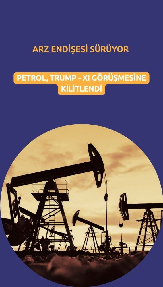 Petrol, Trump-Xi zirvesine kilitlendi: İran savaşı endişesi sürüyor