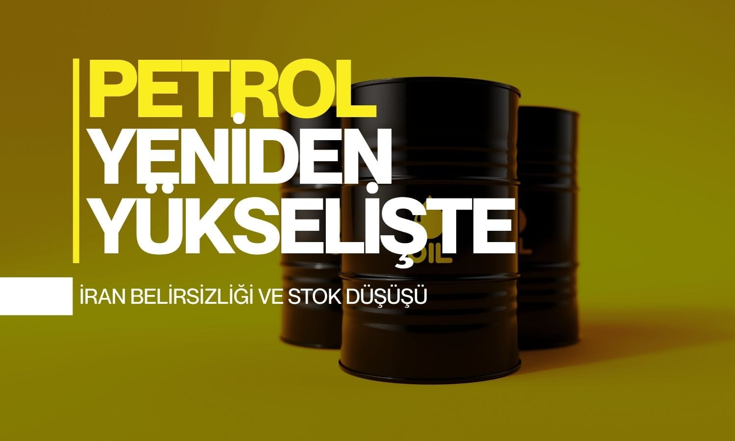 Petrol yeniden yükselişte: İran belirsizliği ve stok düşüşü desteği
