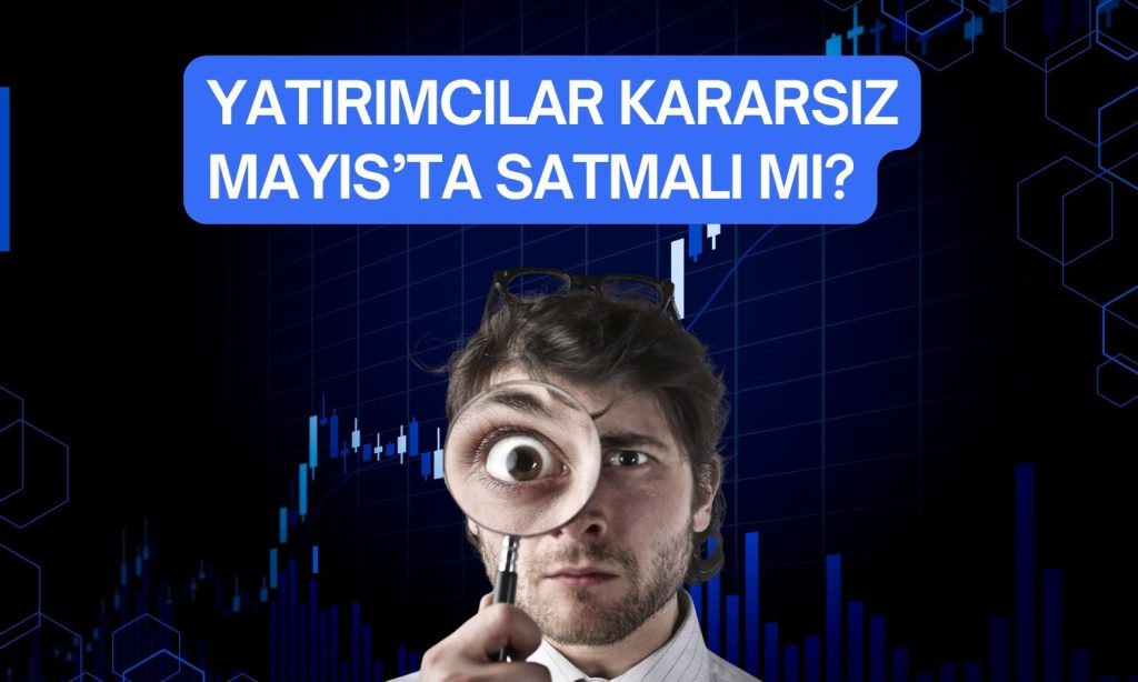 Piyasalar güçlü: “Mayıs’ta sat” stratejisi sorgulanıyor