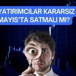 Piyasalar güçlü: “Mayıs’ta sat” stratejisi sorgulanıyor
