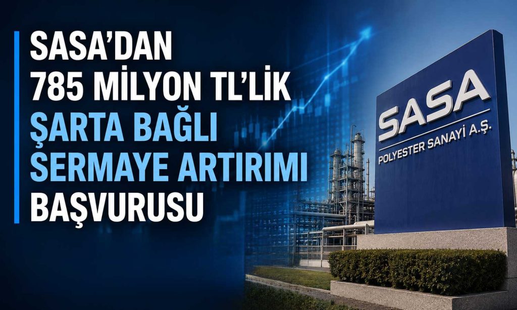 SASA’dan 785 milyon TL’lik şarta bağlı sermaye artırımı başvurusu