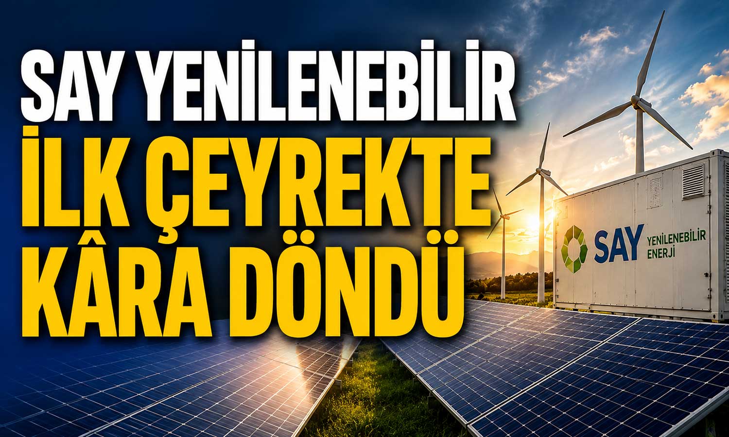 SAY Yenilenebilir Enerji ilk çeyrekte kâra döndü