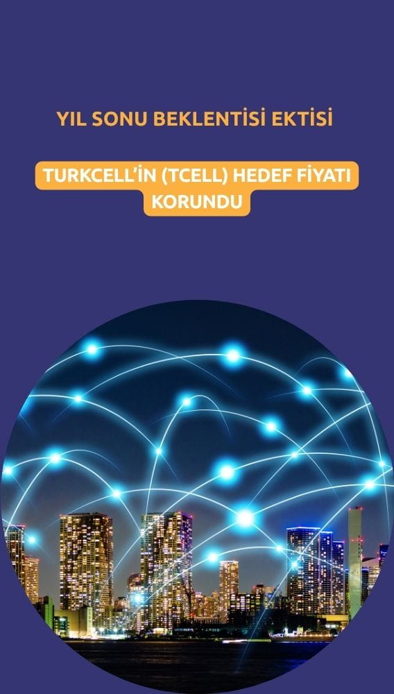 TCELL hedef fiyatı korundu: Nedeni yıl sonu beklentileri oldu