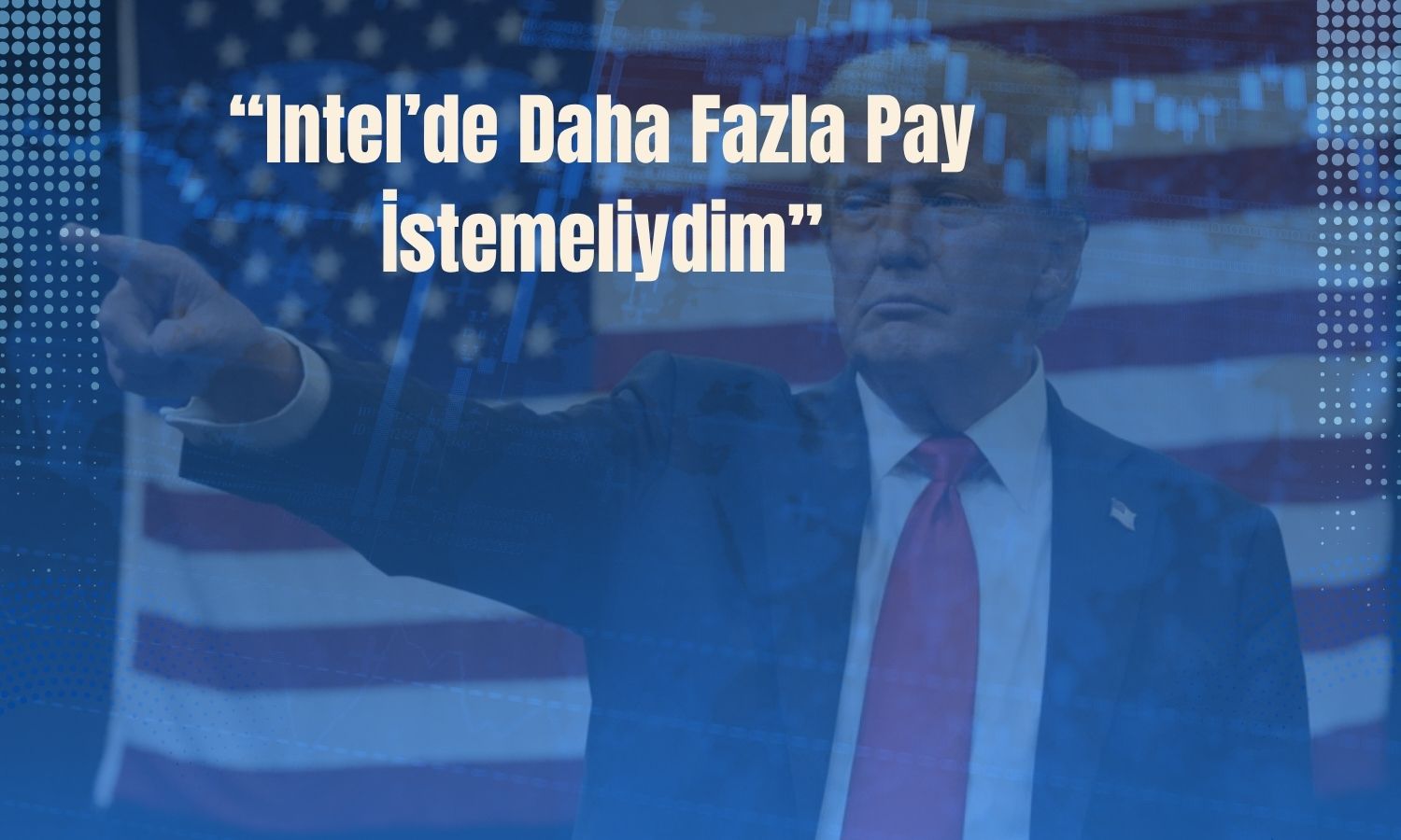 Trump’tan Intel açıklaması: Daha fazlasını istemeliydim