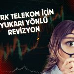 TTKOM hedefi yükseltildi: Getiri potansiyeli ne?
