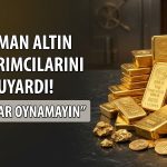 Uzman altın için konuştu: Temmuz’da bu rakamlar görülecek
