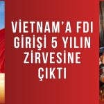 Vietnam’a yabancı yatırım ilk 4 ayda hızlandı