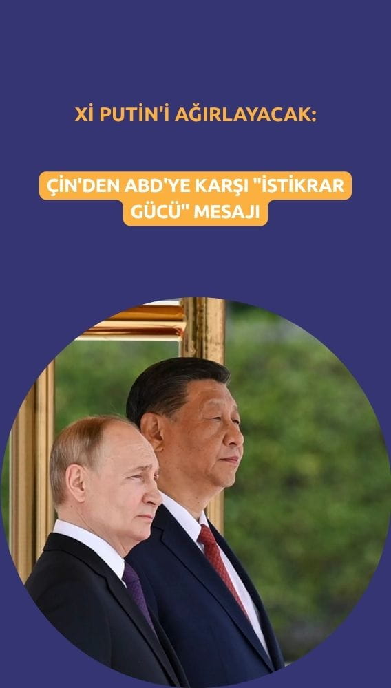 Xi Putin'i ağırlayacak: Çin'den ABD'ye karşı 