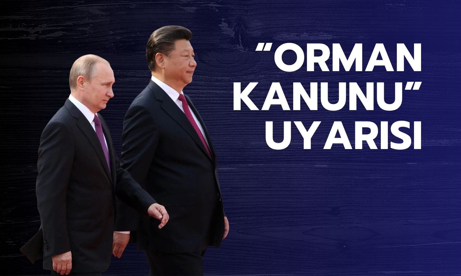 Xi ve Putin’den “orman kanunu” uyarısı