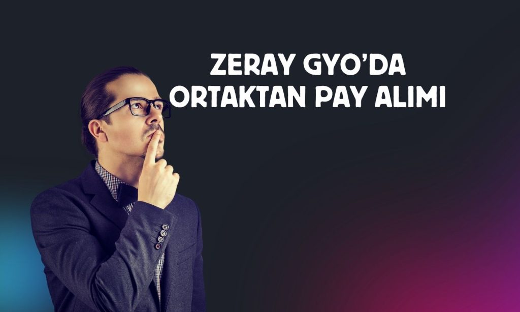 ZERAY GYO’da hakim ortaktan hisse alımı