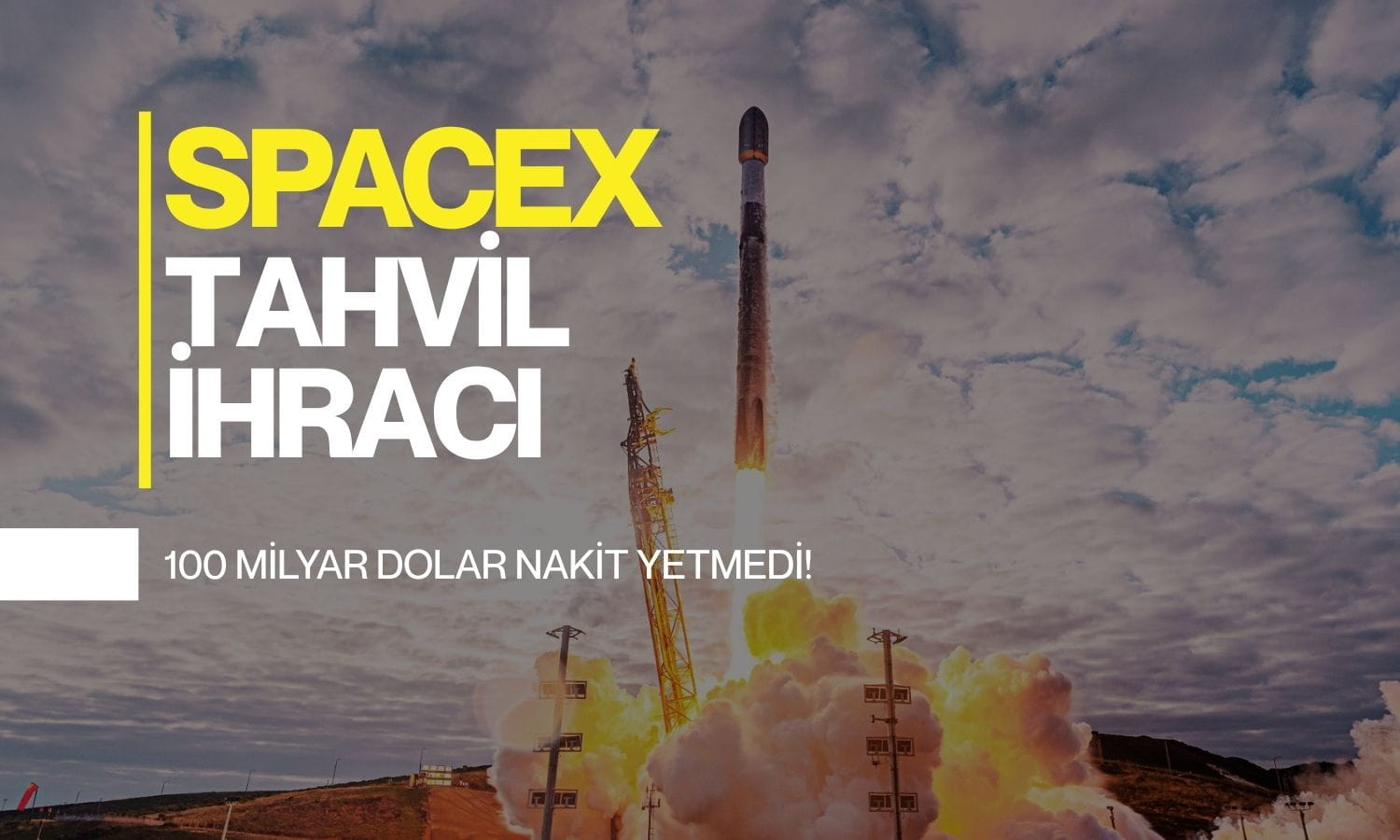 100 milyar dolar nakit yetmedi! SpaceX ilk kez tahvil ihracına gidiyor