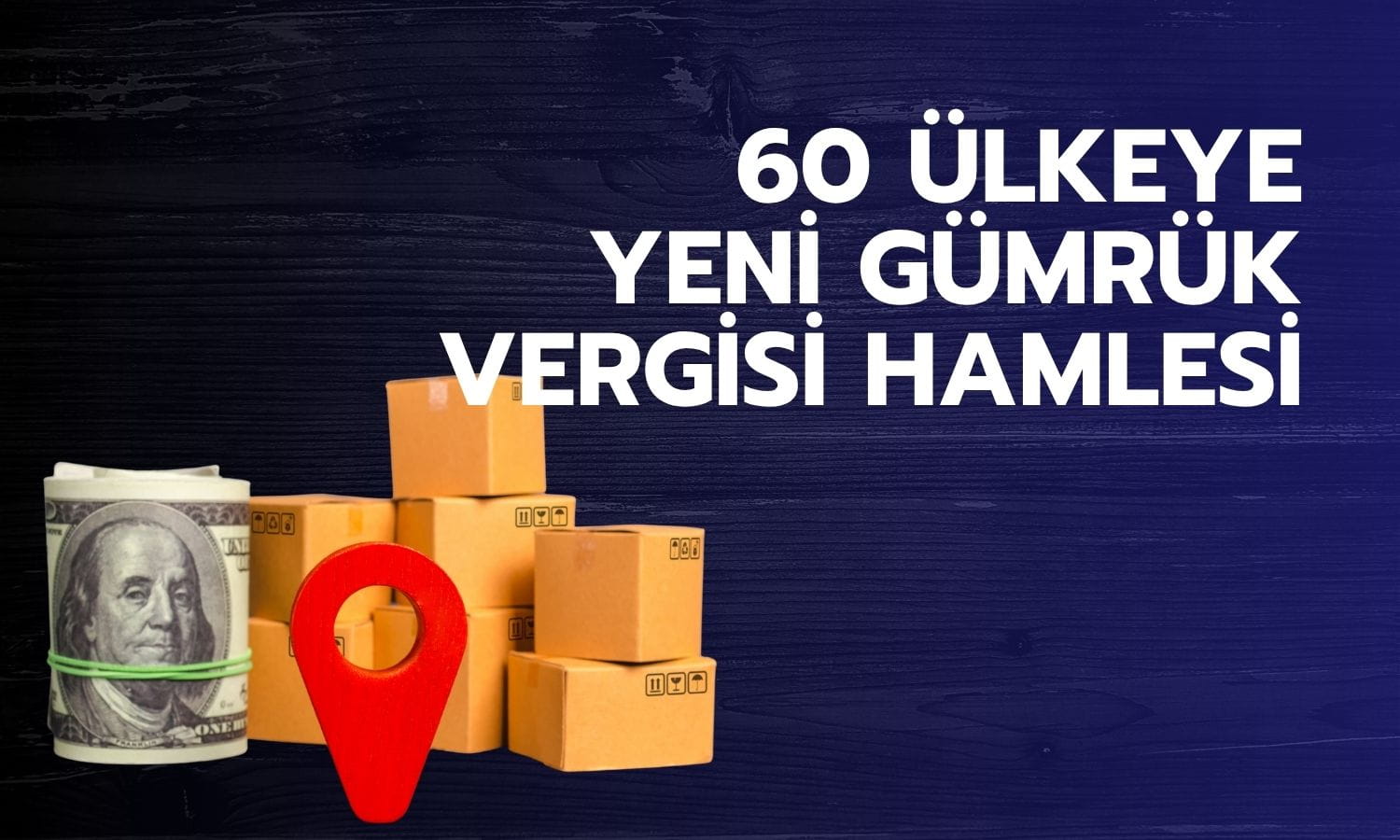 ABD’den 60 ekonomiye yeni gümrük vergisi hamlesi