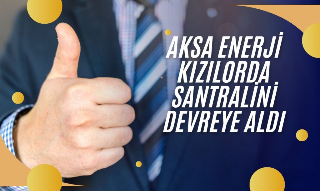 Aksa Enerji Kazakistan santralini devreye aldı