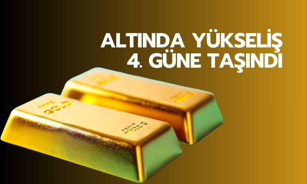 Altın 4. günde de yükseliyor: Fed faiz endişeleri azaldı