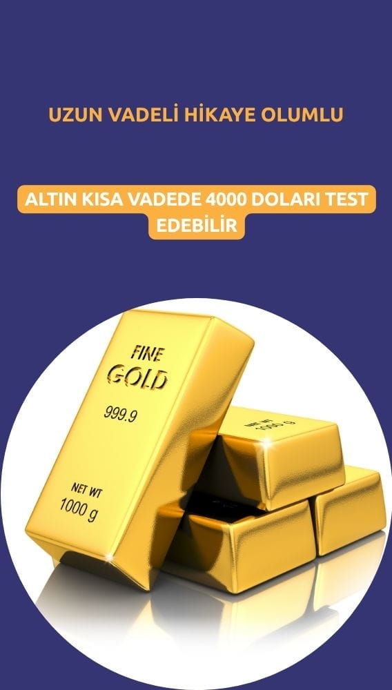 Altın 4000 doları test edebilir: Ancak yükseliş hikayesi sürüyor