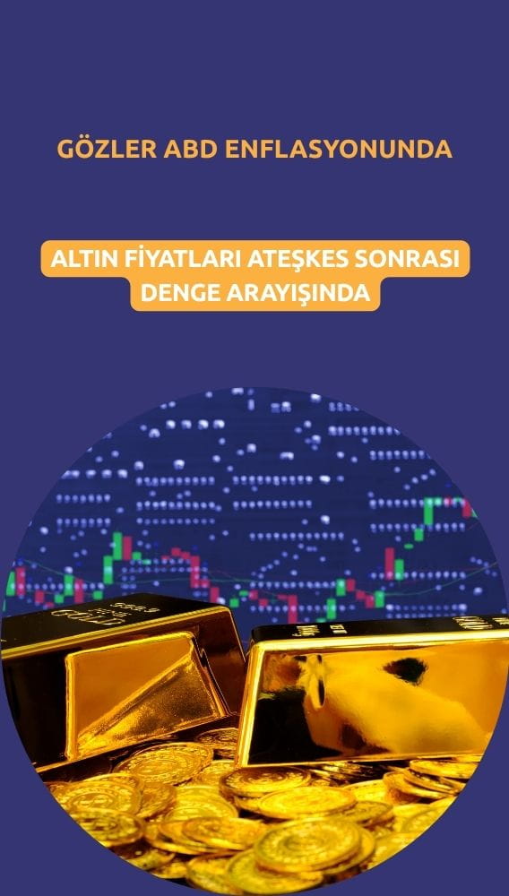 Altın ateşkes sonrası denge arayışında: Gözler ABD enflasyonunda