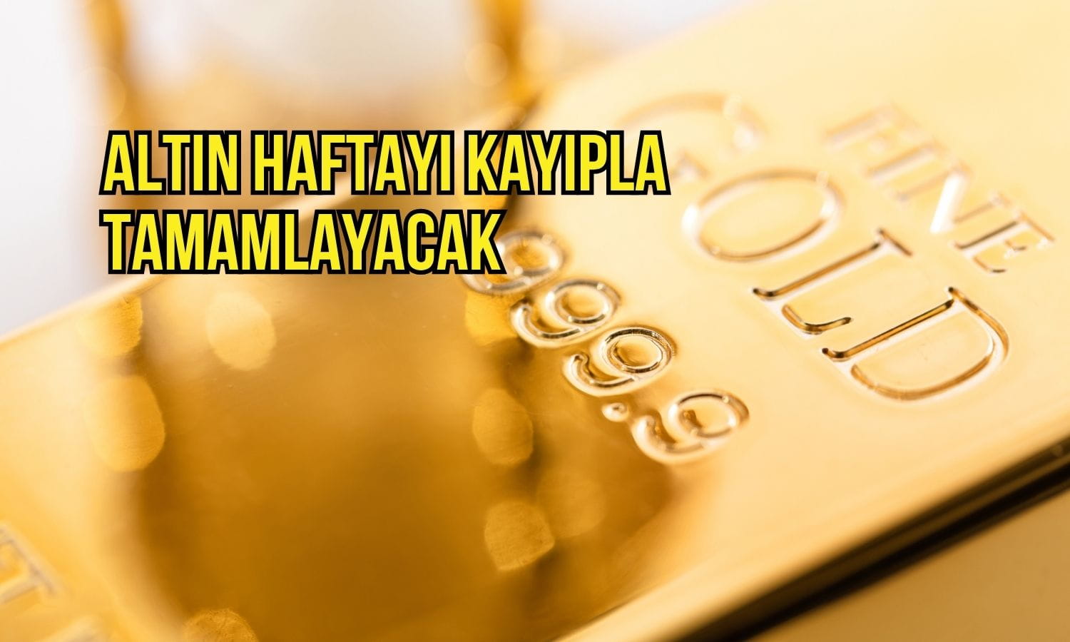 Altın faiz endişeleriyle haftayı kayıpla kapatmaya hazırlanıyor