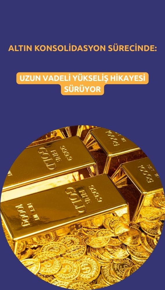 Altın konsolidasyon sürecinde: Uzun vadeli yükseliş hikayesi sürüyor