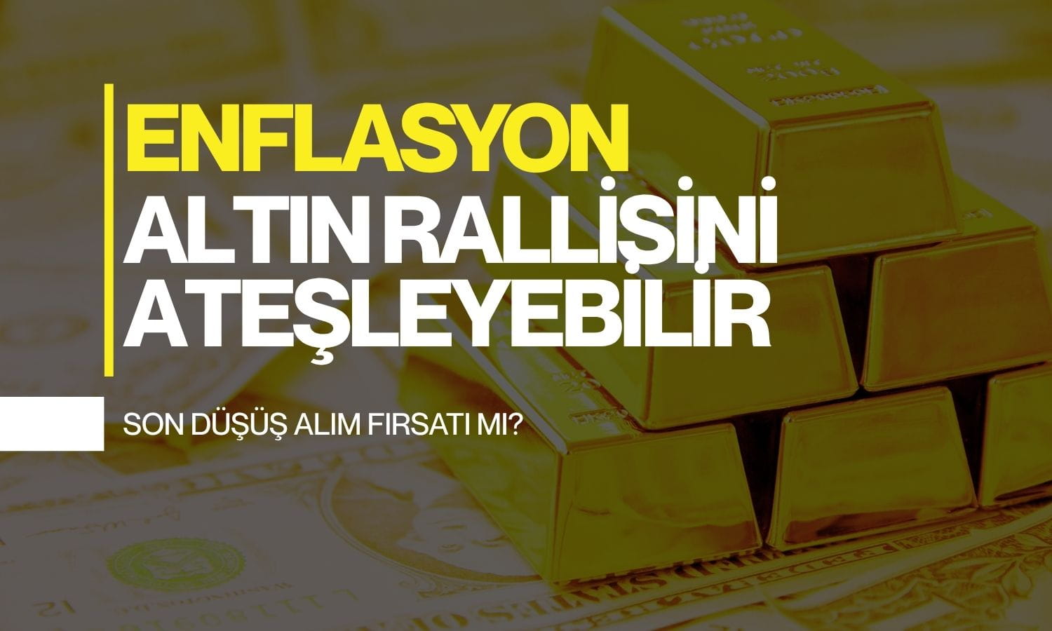 Altında son düşüş alım fırsatı mı? Enflasyon yeni ralliyi ateşleyebilir