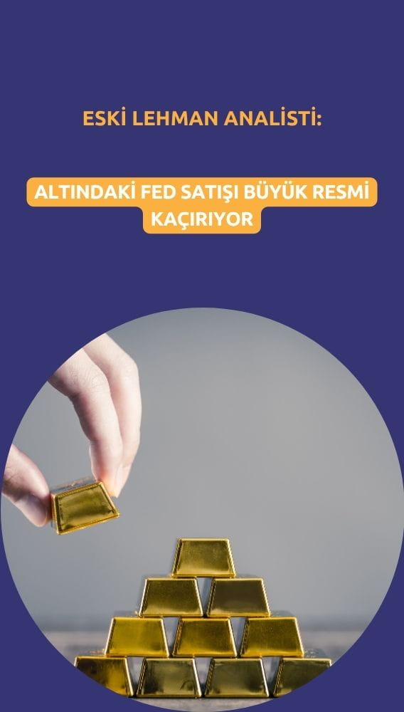 Eski Lehman analisti: Altındaki Fed satışı büyük resmi kaçırıyor