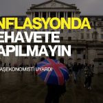 BOE başekonomisti uyardı: Enflasyonda rehavete kapılmayın