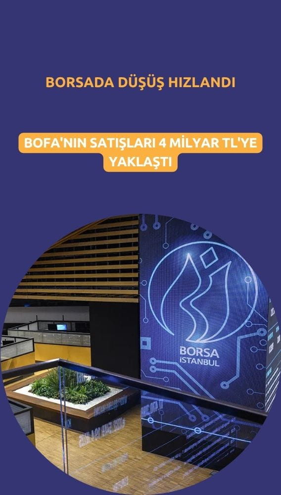BofA'nın satışları 4 milyar TL'ye yaklaştı: Borsada düşüş hızlandı