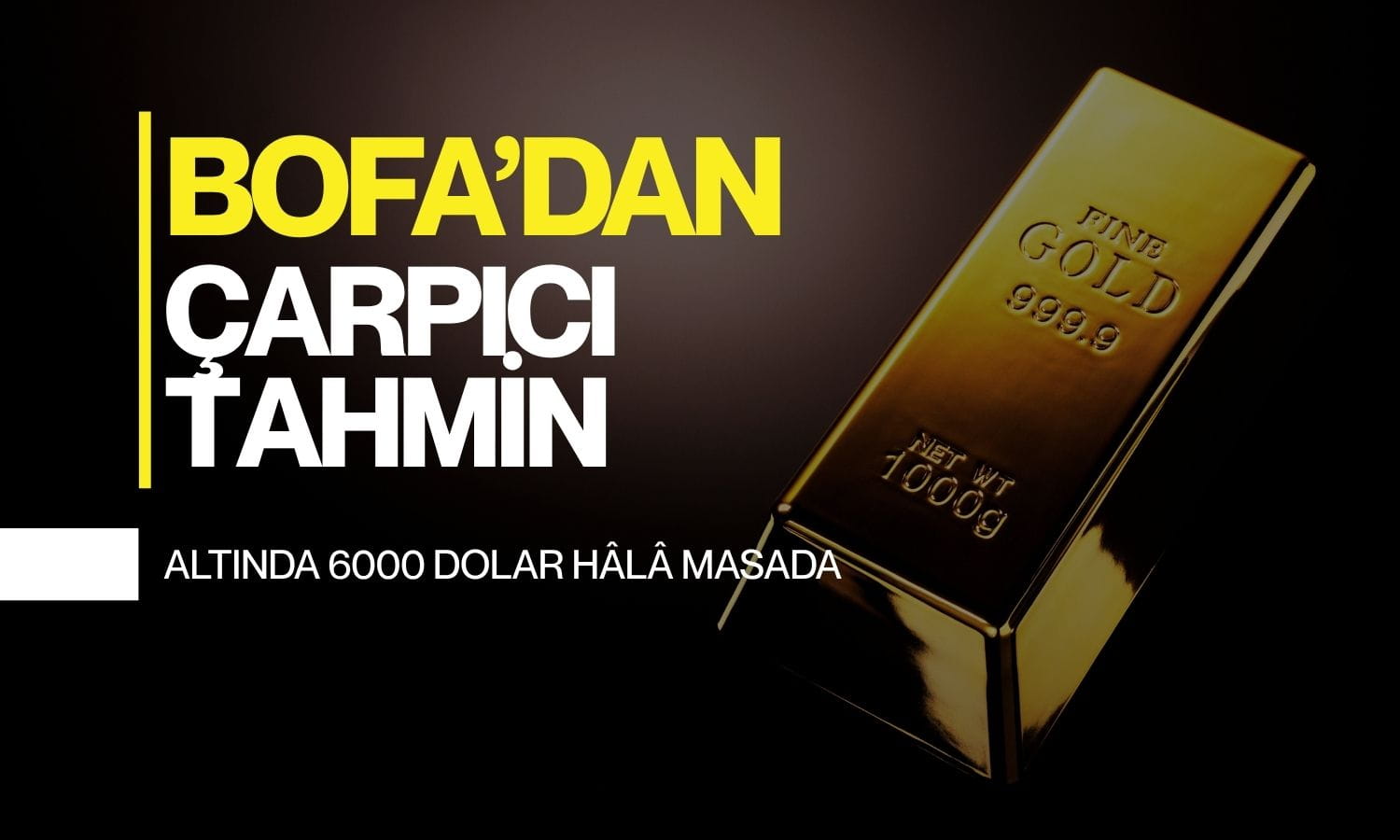 BofA’dan çarpıcı tahmin: Altında 6000 dolar hâlâ masada