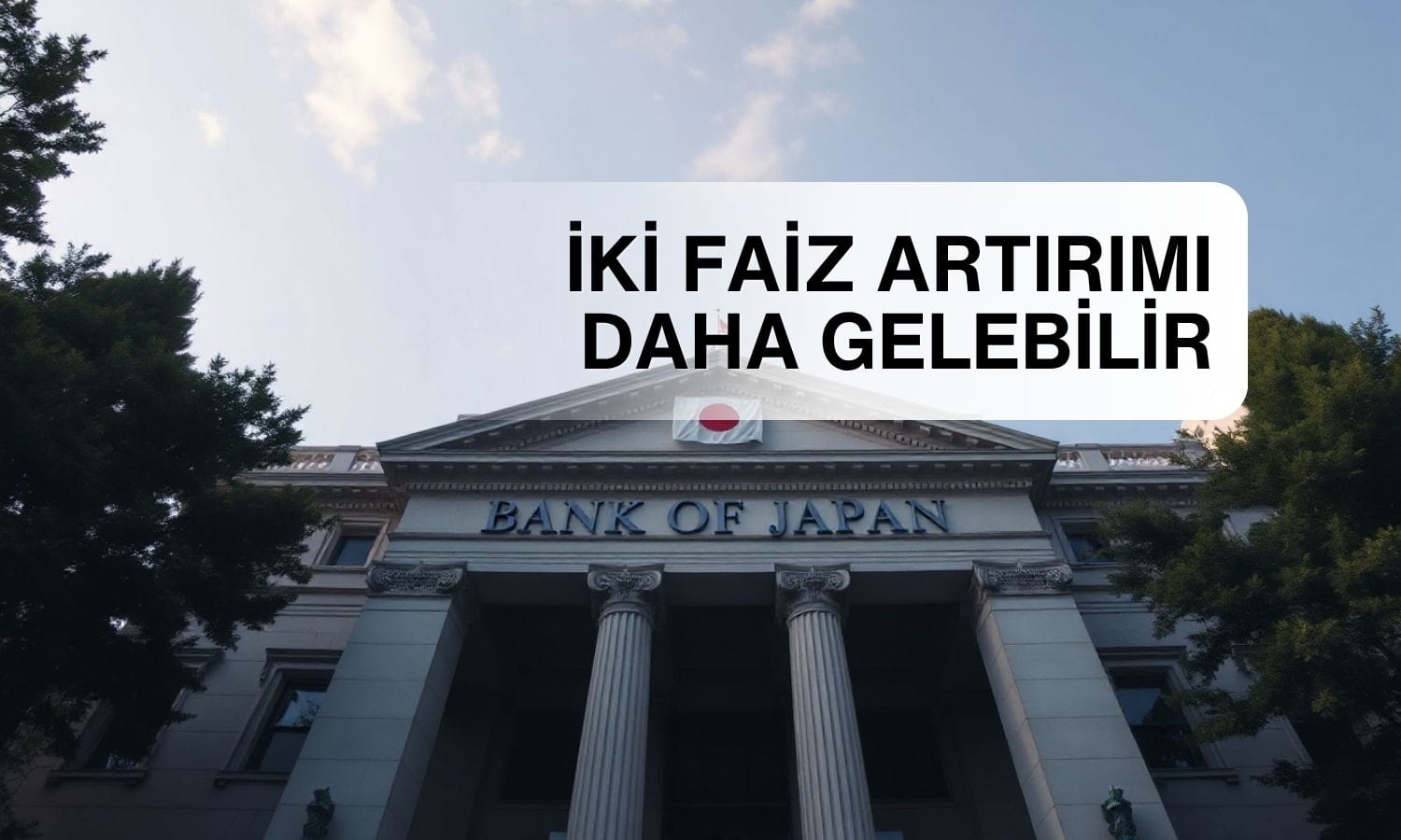 BOJ Mart ayına kadar iki faiz artırımı daha yapabilir