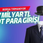 Borsa tırmanıyor: Spot para girişi 7 milyar TL’ye yaklaştı