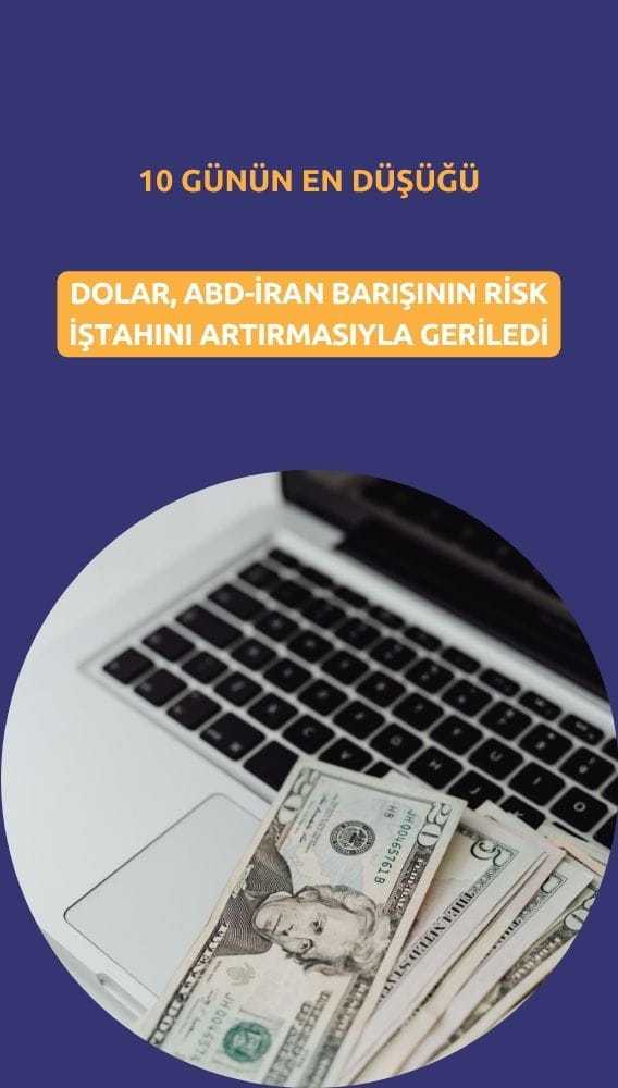 Dolar 10 günün en düşüğünde: ABD-İran barışı risk iştahını artırdı