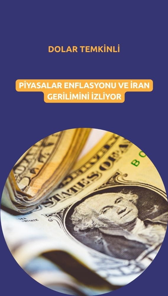 Dolar temkinli: Piyasalar enflasyonu ve İran gerilimini izliyor