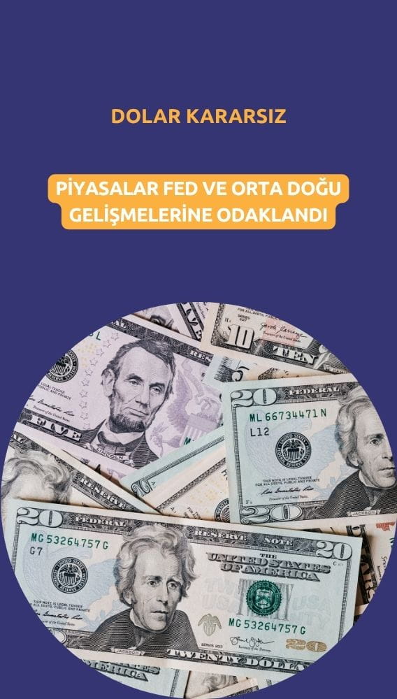 Dolar kararsız: Piyasalar Fed ve Orta Doğu gelişmelerine odaklandı