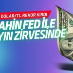 Dolar/TL rekor kırdı: Şahin Fed mesajlarıyla 2 ayın zirvesinde