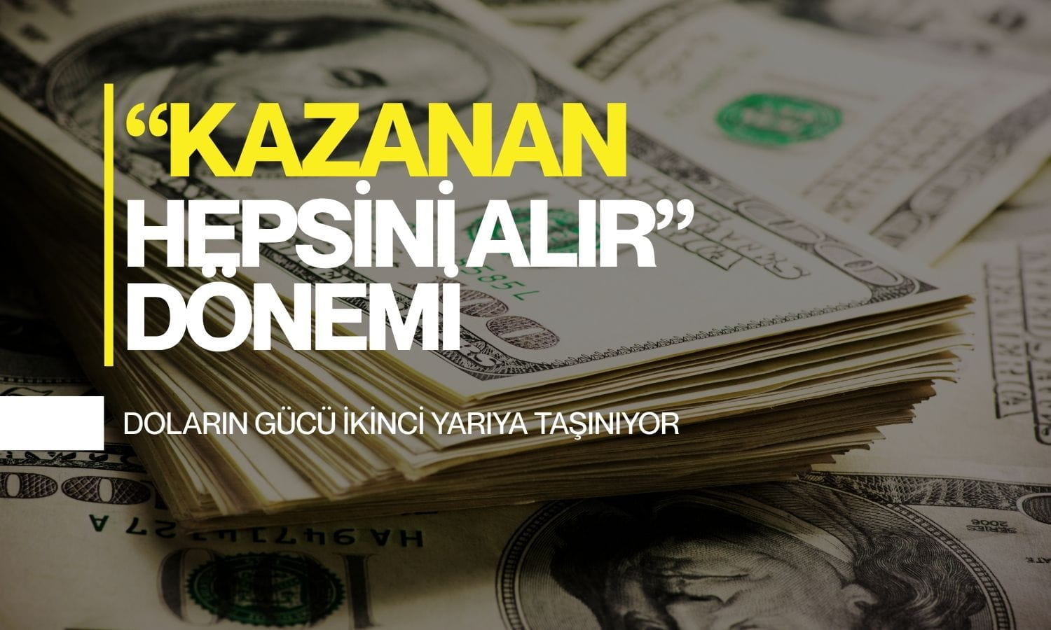 Doların gücü ikinci yarıya taşınıyor: “Kazanan hepsini alır” dönemi