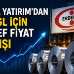 EREGL için tavsiye yükseldi: Hedef fiyat artırıldı
