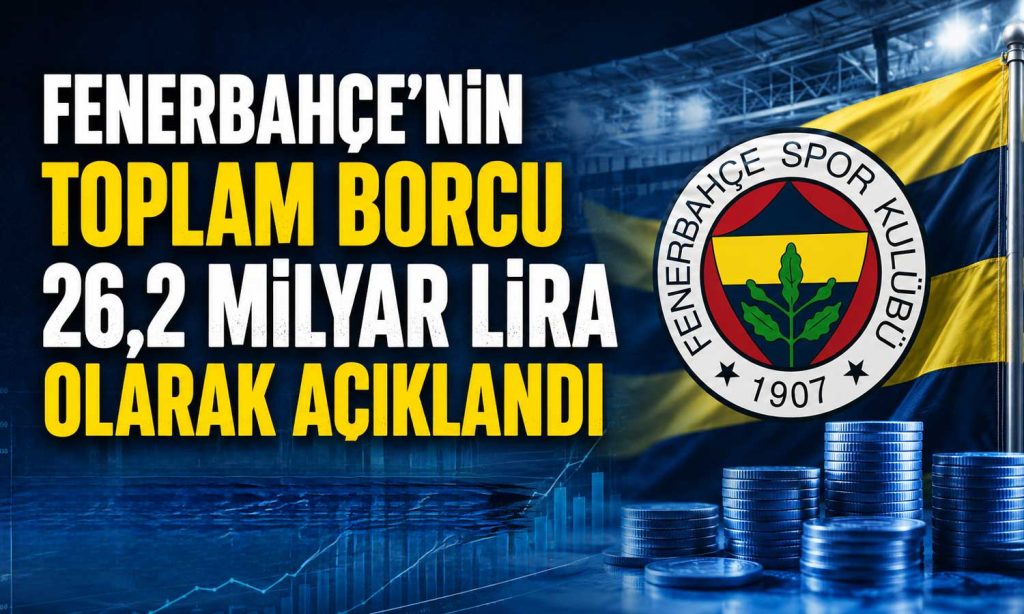 Fenerbahçe’de mali tablo netleşti: Borç 26 milyar lirayı aşt