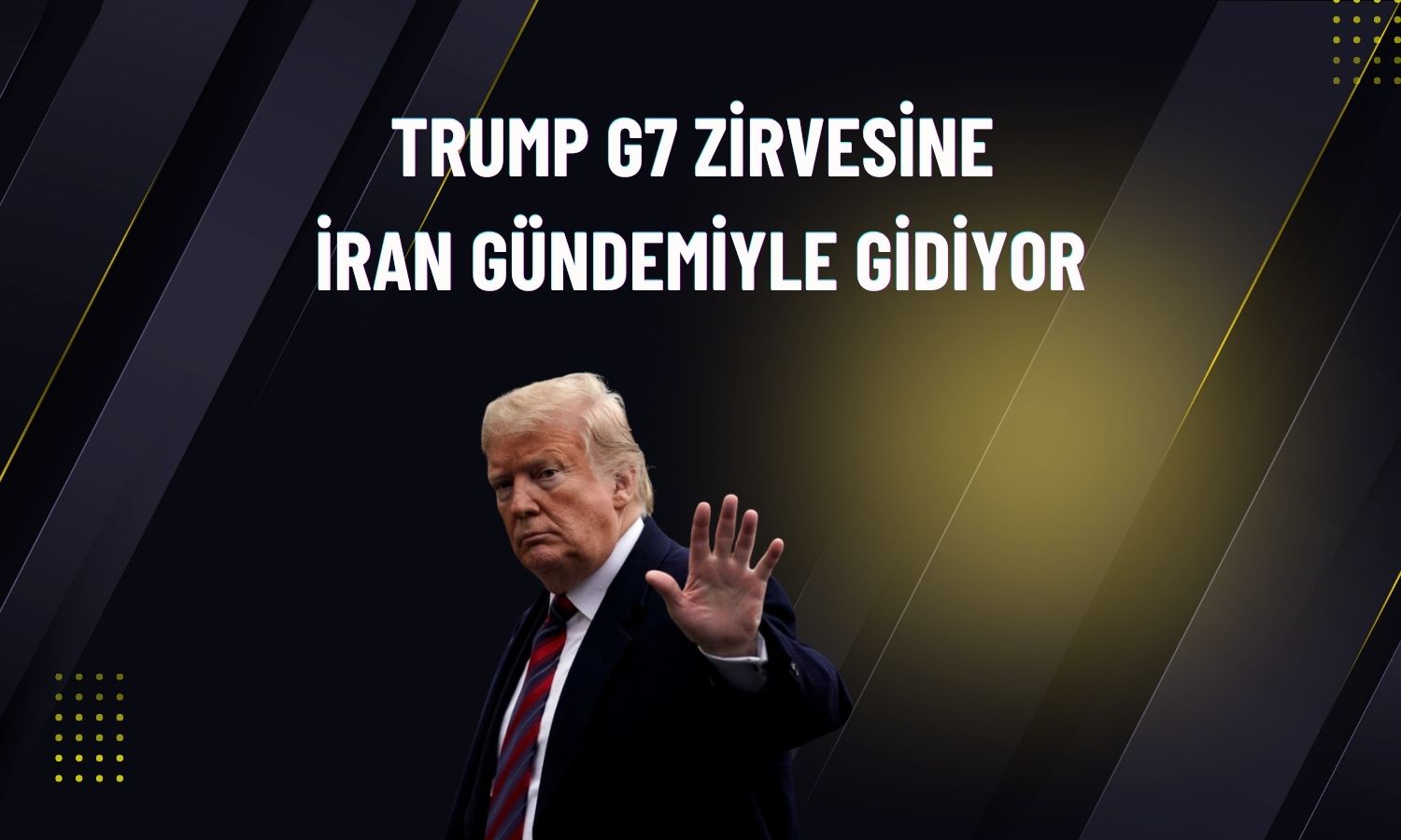 G7 Zirvesi başlıyor: Gözler Trump ve İran’da