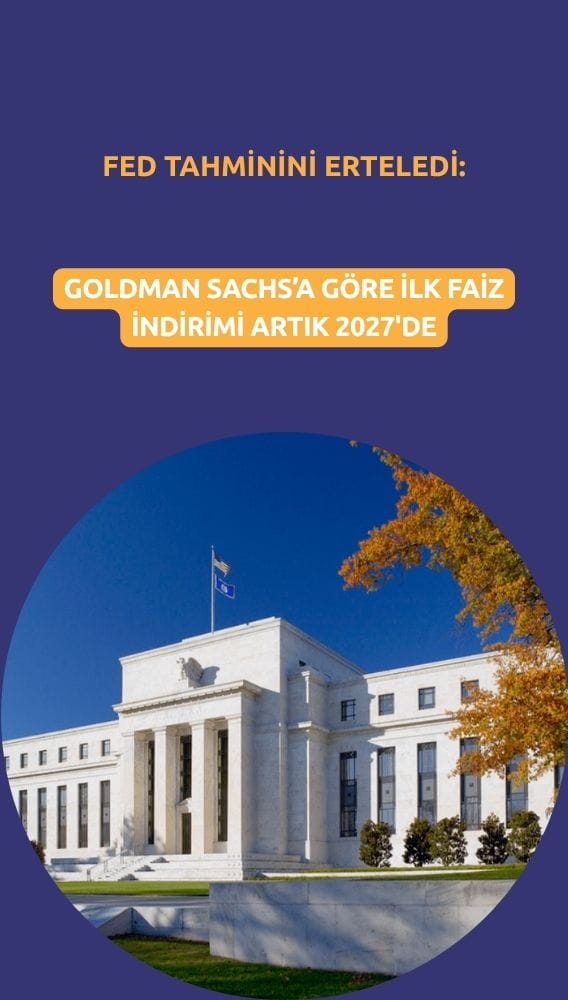 Goldman Fed tahminini erteledi: İlk faiz indirimi artık 2027'de