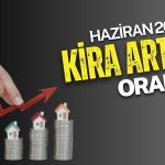 Haziran 2026 kira artış oranı belli oldu