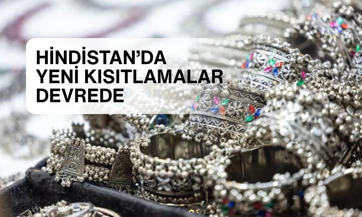 Hindistan gümüşe fren yaptı: İthalatta yeni kısıtlamalar devrede