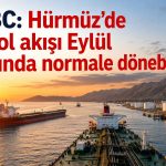 HSBC’den Hürmüz uyarısı: Tam normalleşme için Eylül işaret edildi