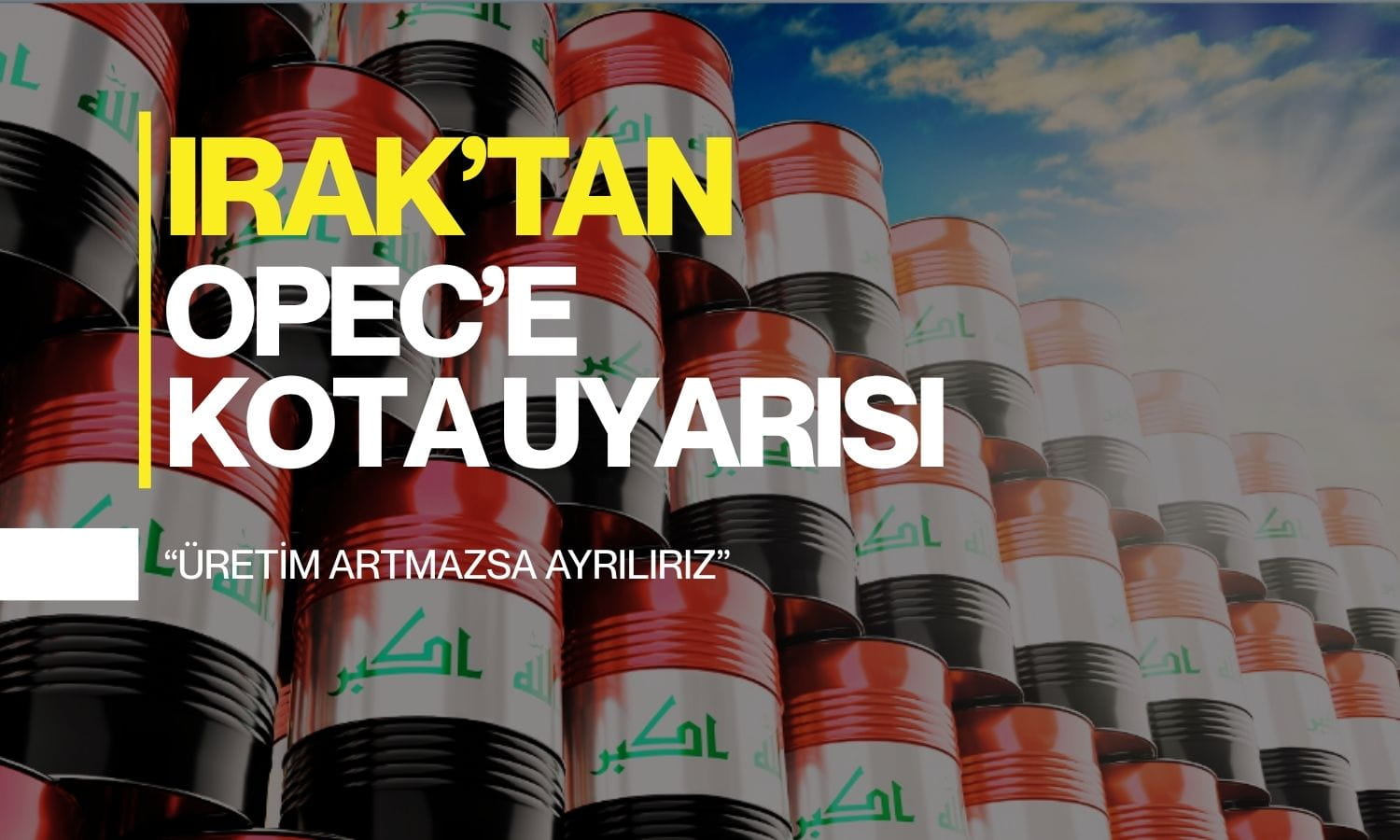 Irak’tan OPEC’e kota uyarısı: Üretim artmazsa ayrılık masada