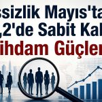 İş gücüne katılım yükseldi: İşsizlik Mayıs’ta sabit kaldı